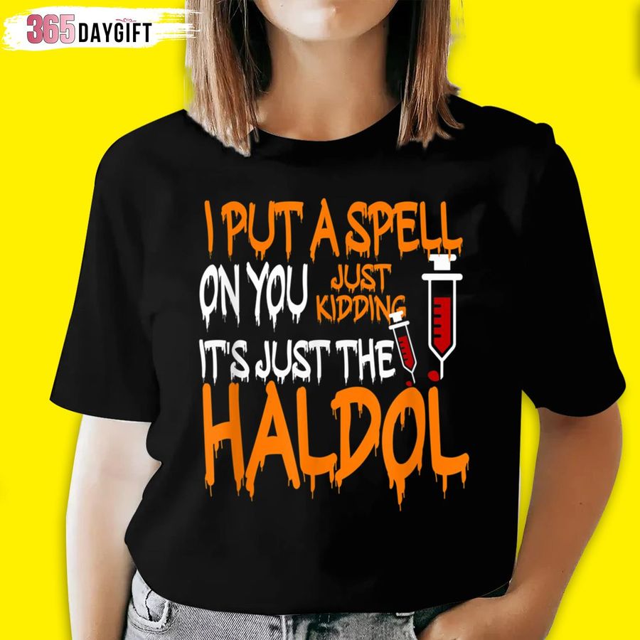 I Put A Spell On You Just Kidding It_S Just The Haldol T Shirt