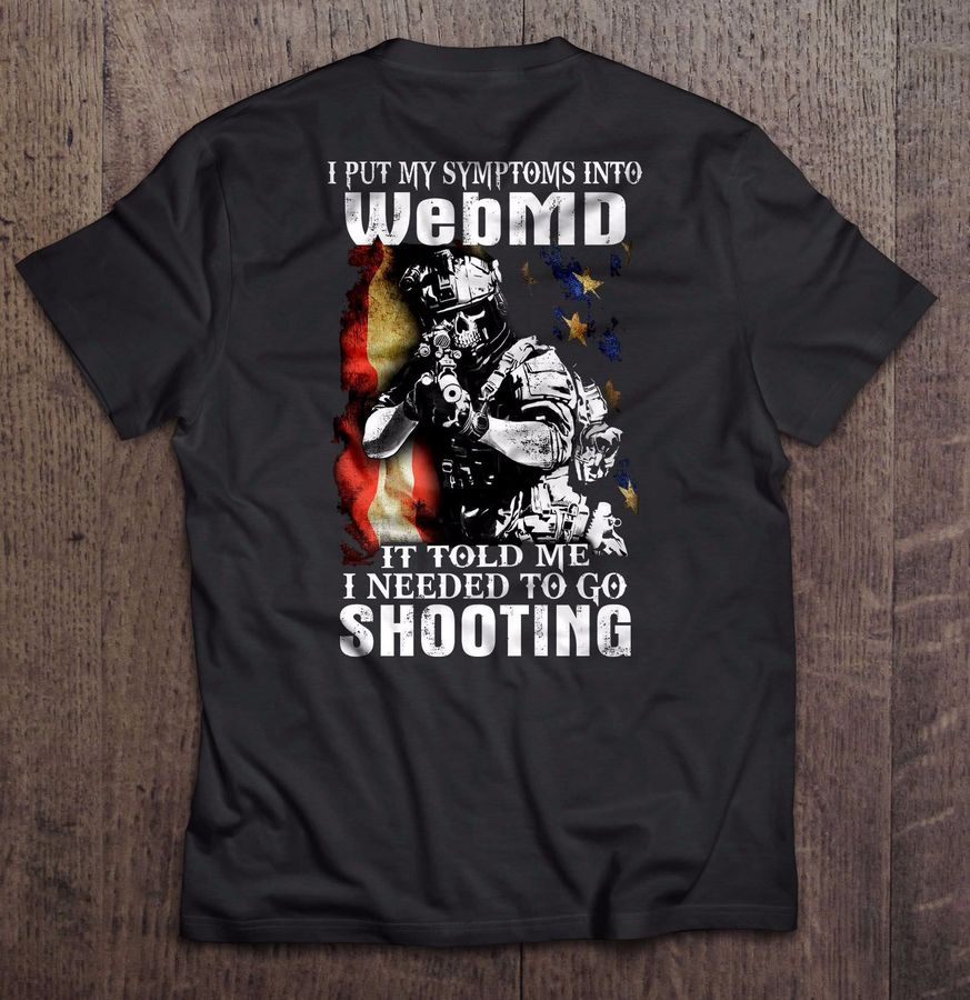 I Put My Symptoms Into Webmd It Told Me I Needed To Go Shooting Tshirt