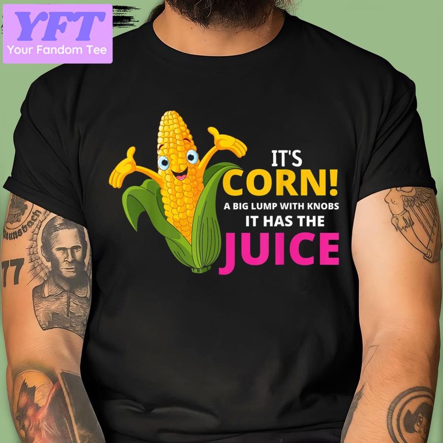 I Really Like Corn Meme It's Corn It Has The Juice It's Corn New Design T Shirt