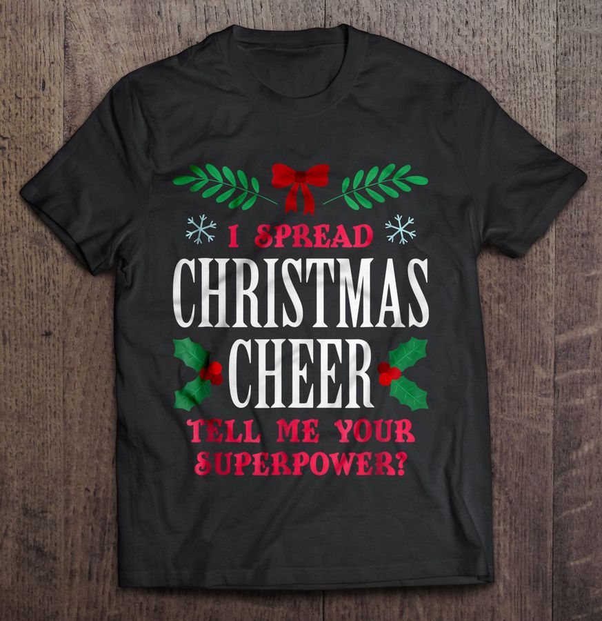 I Spread Christmas Cheer Tell Me Your Superpower Tshirt