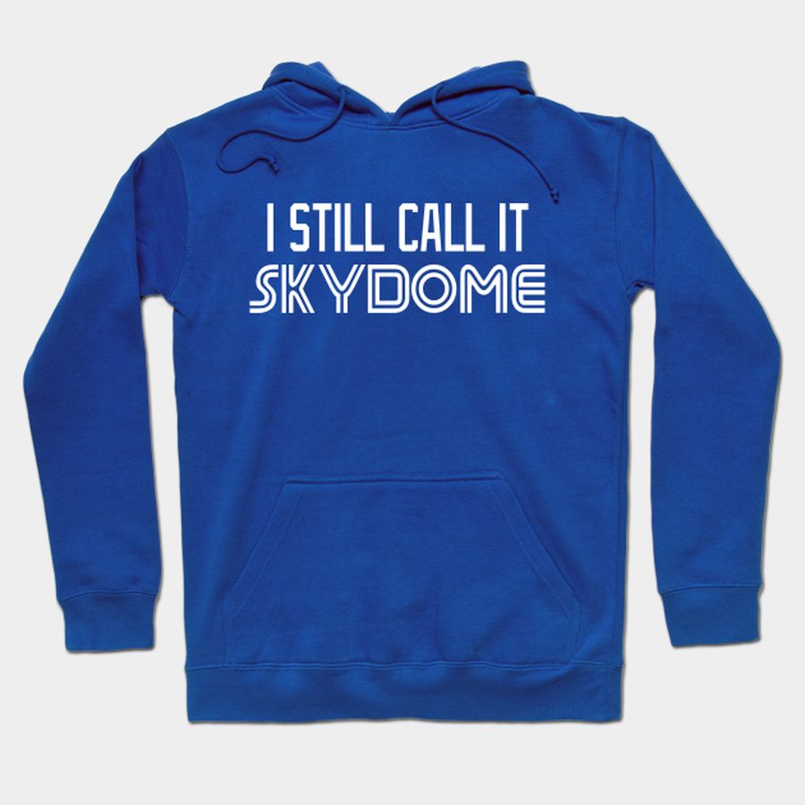 I Still Call It SKYDOME T-shirt, Hoodie, SweatShirt, Long Sleeve