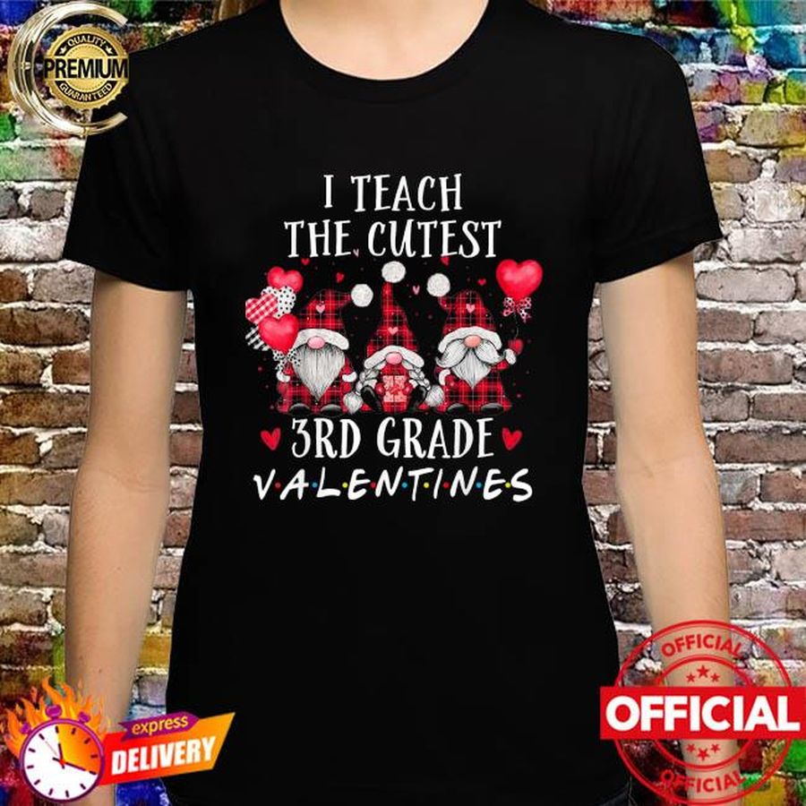 I teach the cutest 3rd grade valentines gnome teachers shirt