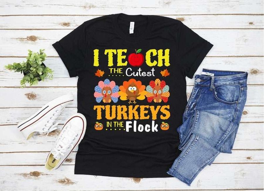 I Teach The Cutest Turkeys In The Flock Thanksgiving Teacher T Shirt