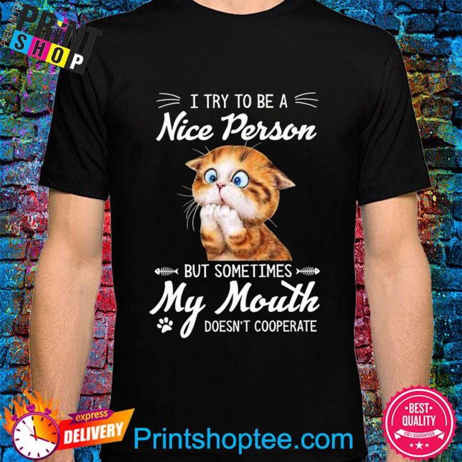 I try to be a nice person but sometime my mouth doesn't cooperate shirt