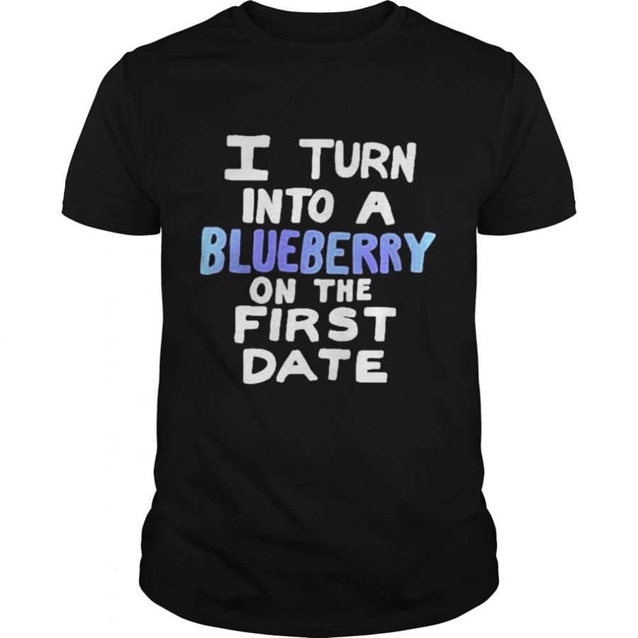 I Turn Into A Blueberry On The First Date  Classic Men's T Shirt