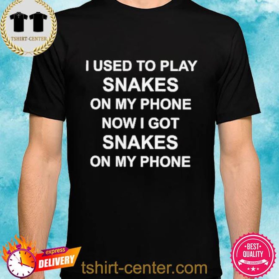 I Used To Play Snakes On My Phone Now I Got Snakes On My Phone Shirt