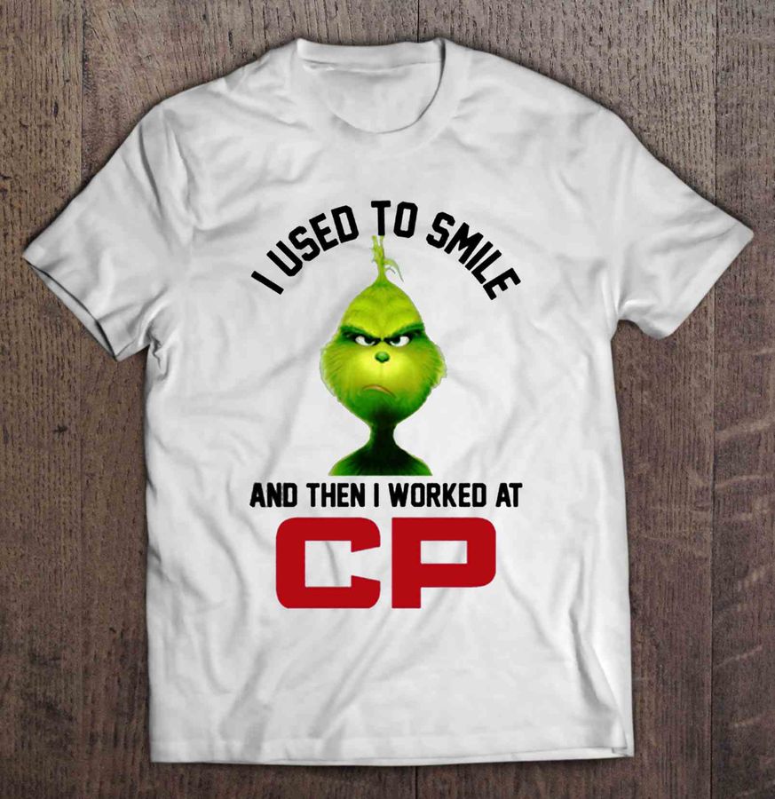 I Used To Smile And Then I Worked At CP Grumpy Grinch Tshirt