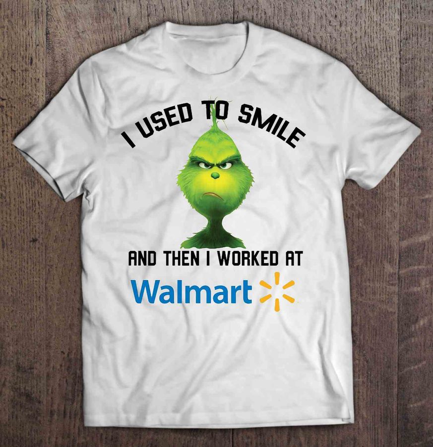 I Used To Smile And When I Worked At Walmart Grumpy Grinch Shirt