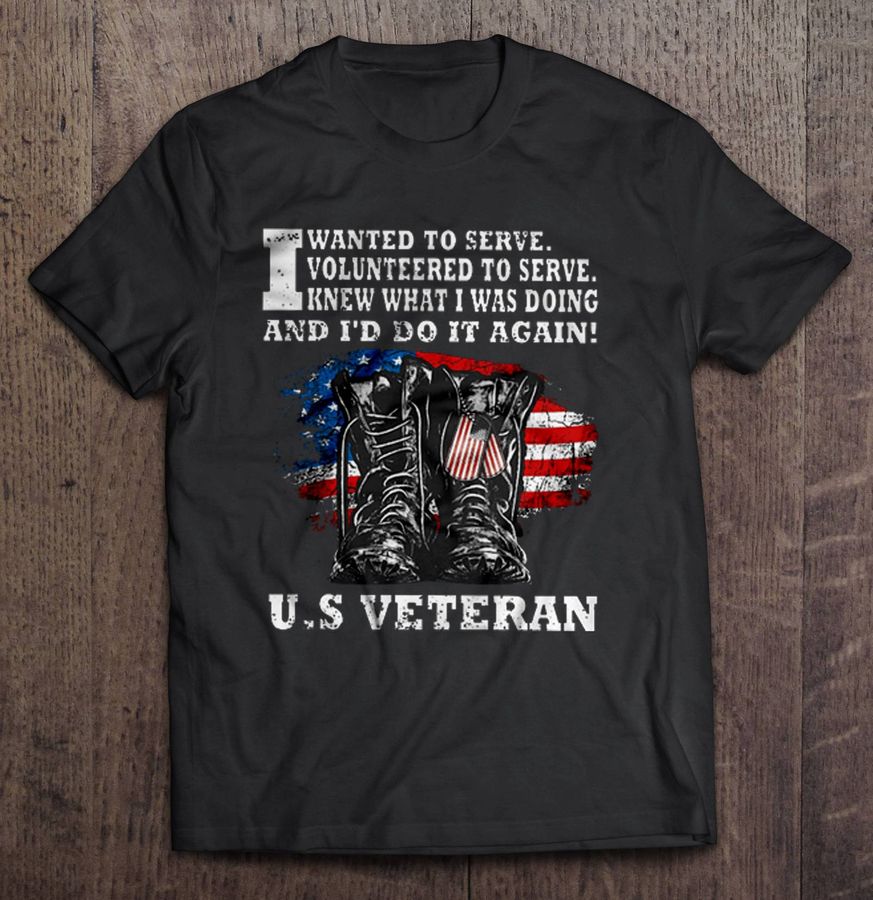 I Wanted To Serve U.S Veteran Shirt