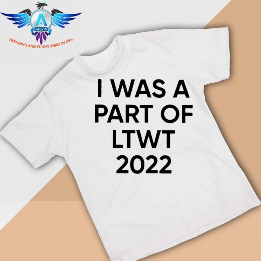 I was a part of ltwt 2022 shirt