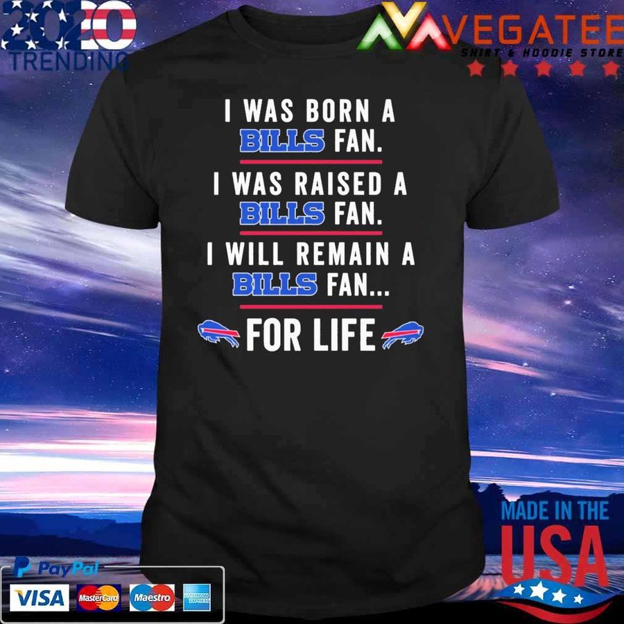 I Was Born A Bills Fan I Was Raised A Bills Fan I Will Remain A Bills Fan For Life 2022 Shirt