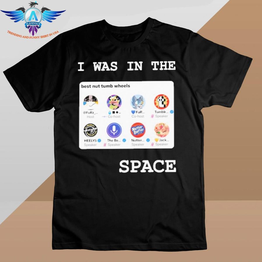 I was in the space tumblr best nut tumb wheels shirt