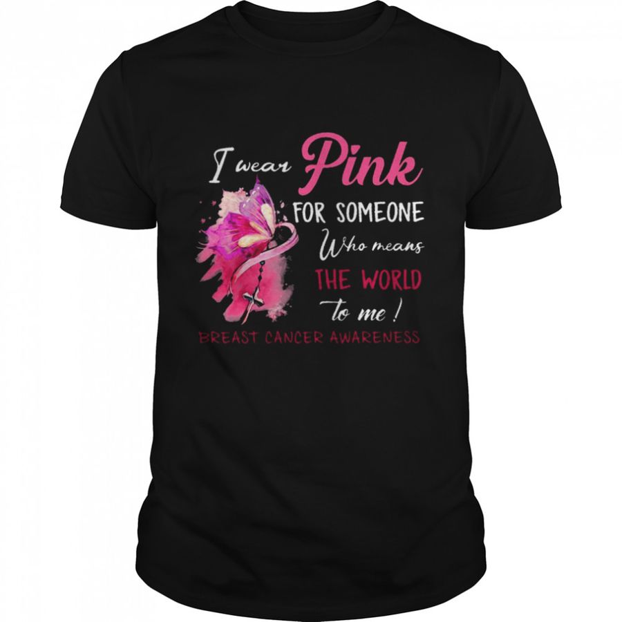 I Wear Pink For Someone Who Means The World To Me Breast Cancer Awareness Shirt