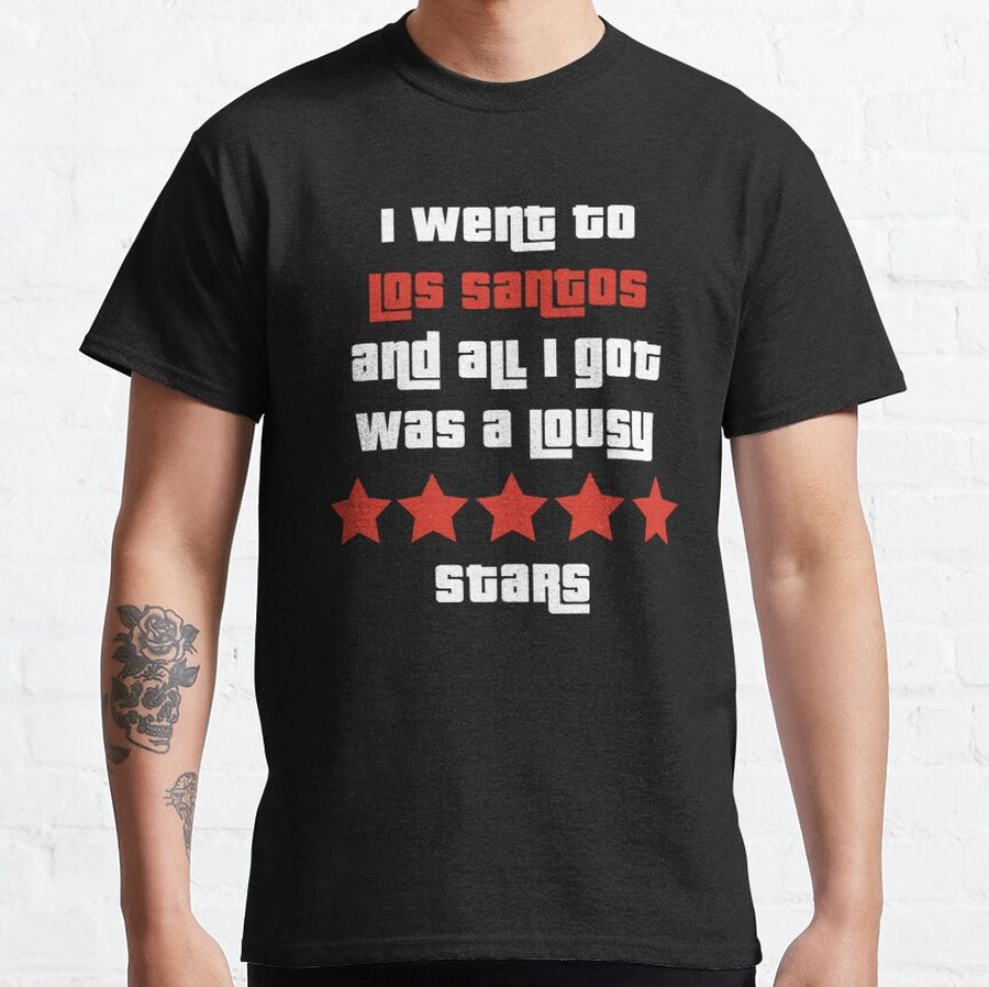 I went to Los Santos and all i got was a lousy 5 stars Classic T-Shirt