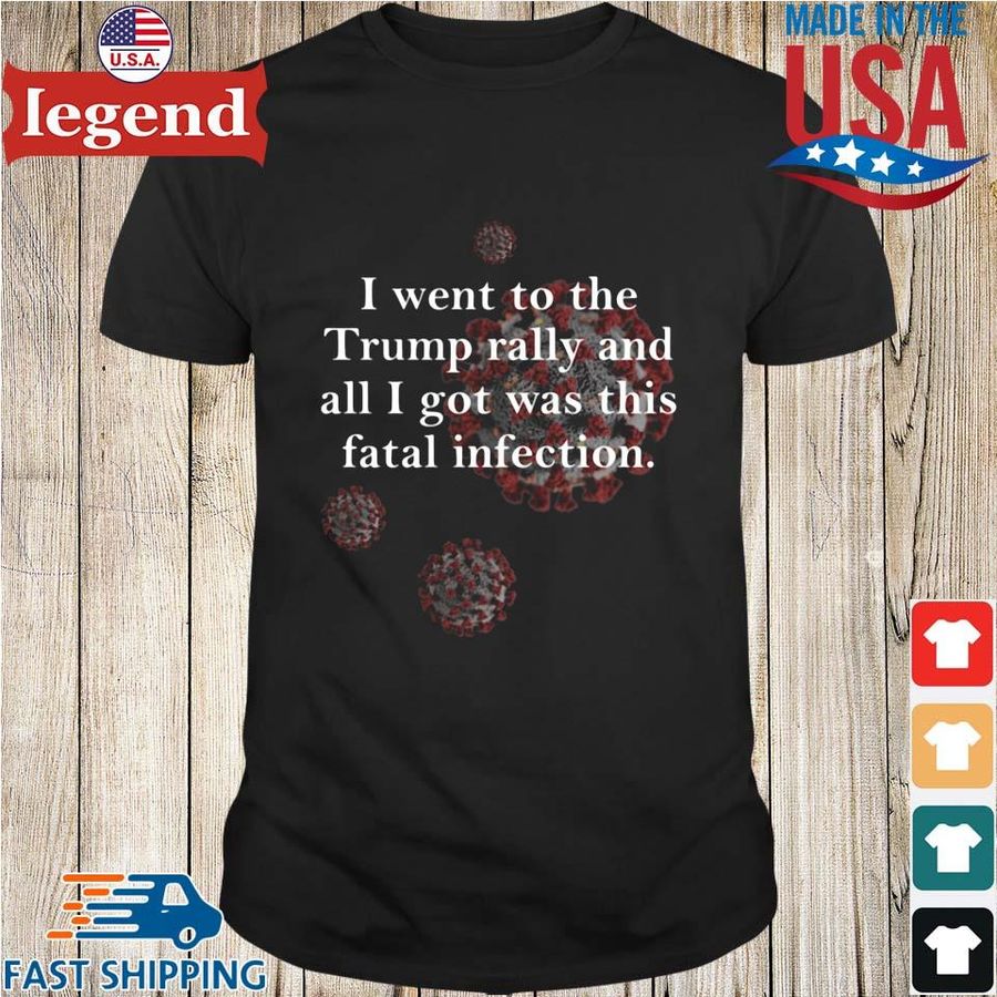 I went to the Trump rally and all I got was this fatal infection shirt