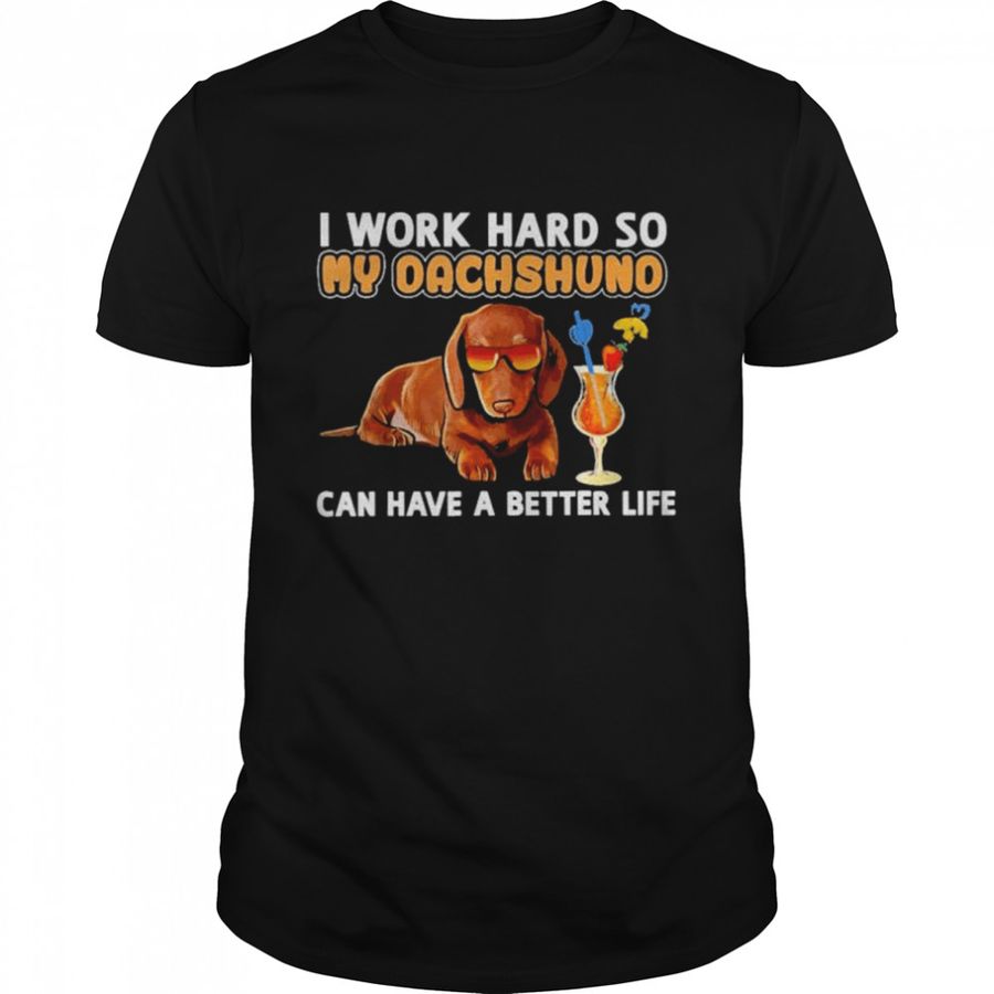 I Work Hard So My Dachshund Can Have A Better Life Crewneck Shirt