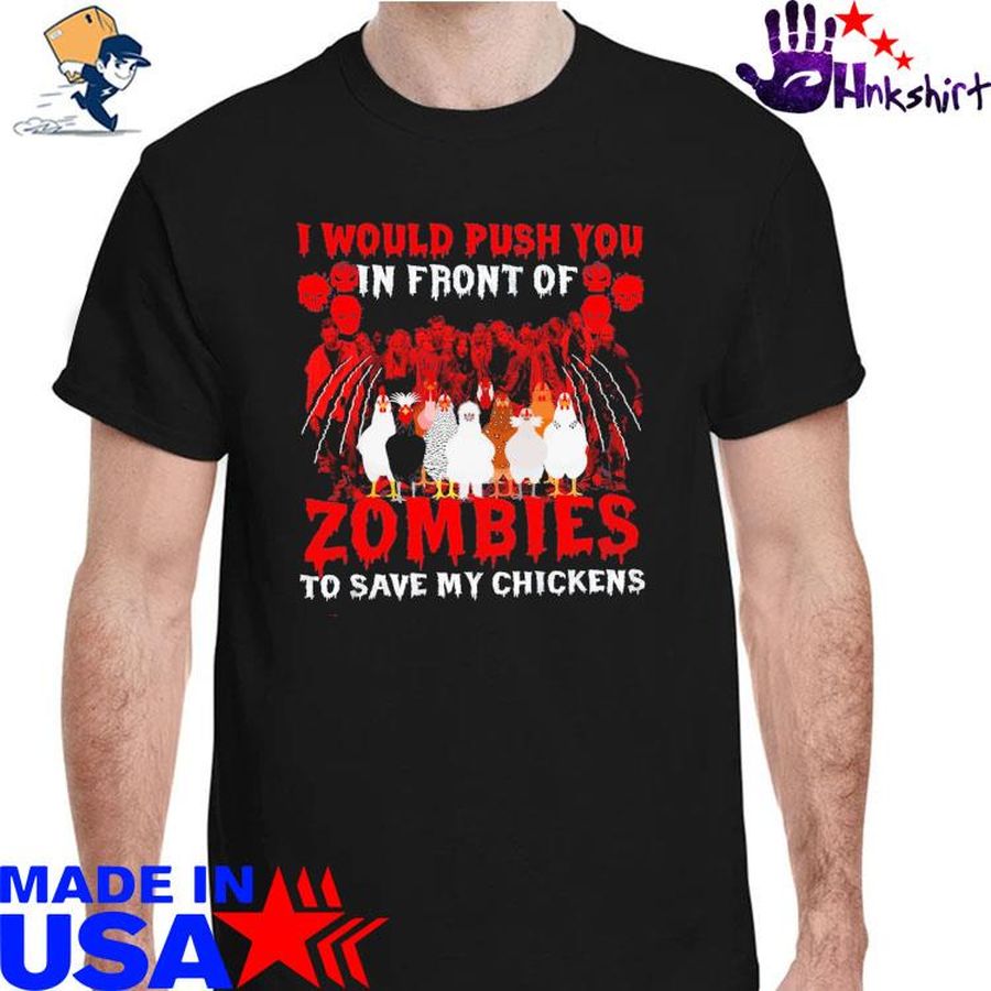I would push you in front of zombies to save my Chickens halloween shirt