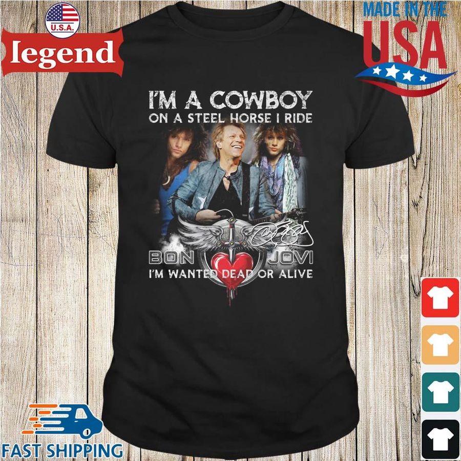 I'm a Cowboy on a steel horse I ride Bon Jovi I'm wanted dead or alive signature shirt