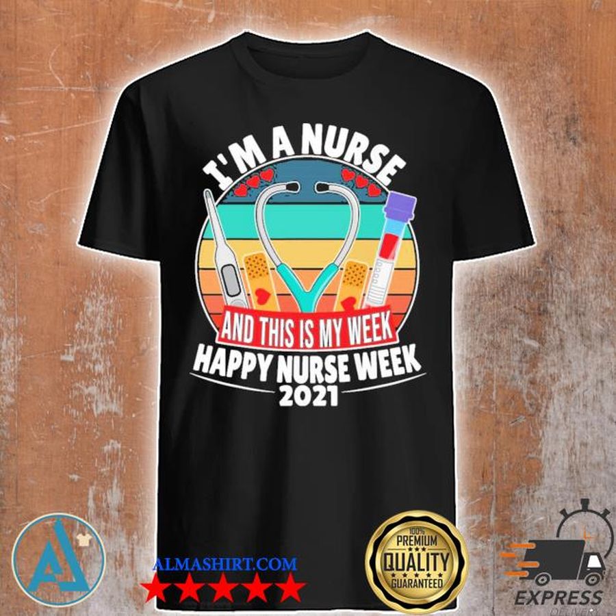 I'm a nurse and this is my week happy nurse week 2021 shirt