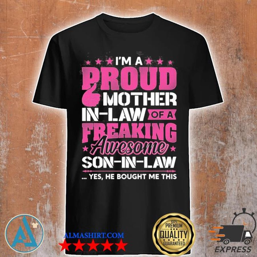 I'm a proud mother in law of a freaking awesome son in law yes he bought me this shirt