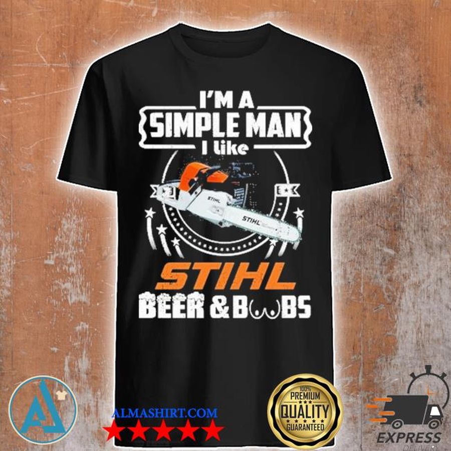 I'm a simple man I like stihl beer and and boobs shirt