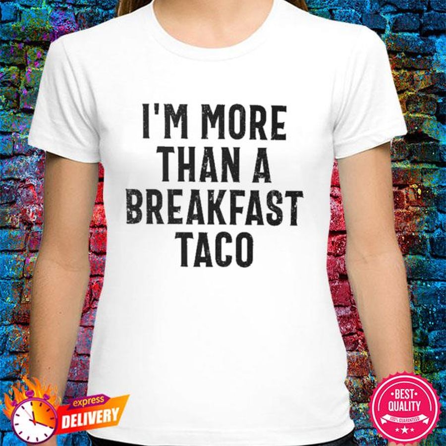 I'm more than a breakfast taco new 2022 shirt
