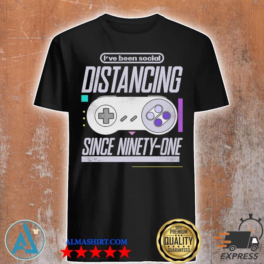 I've been social distancing since ninety one shirt