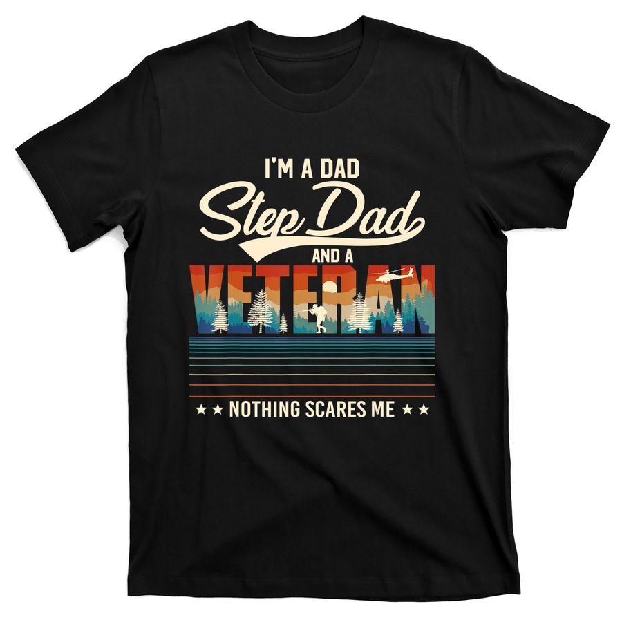 I'm A Dad Step Dad And A Veteran Nothing Scares Me Bonus Dad T-Shirts