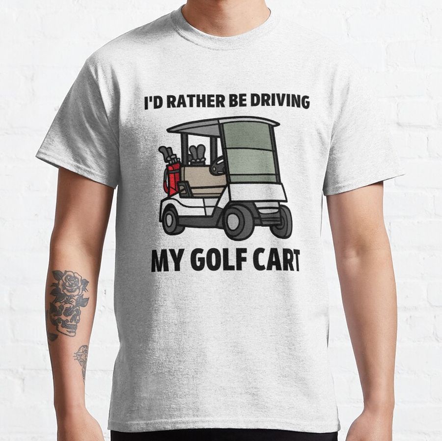I'd Rather Be Driving My Golf Cart - Marketeer Golf Cart Lover - I Love My Golf Cart Classic T-Shirt