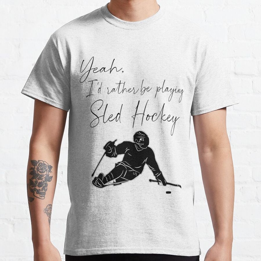 I'd rather be playing sled hockey Classic T-Shirt