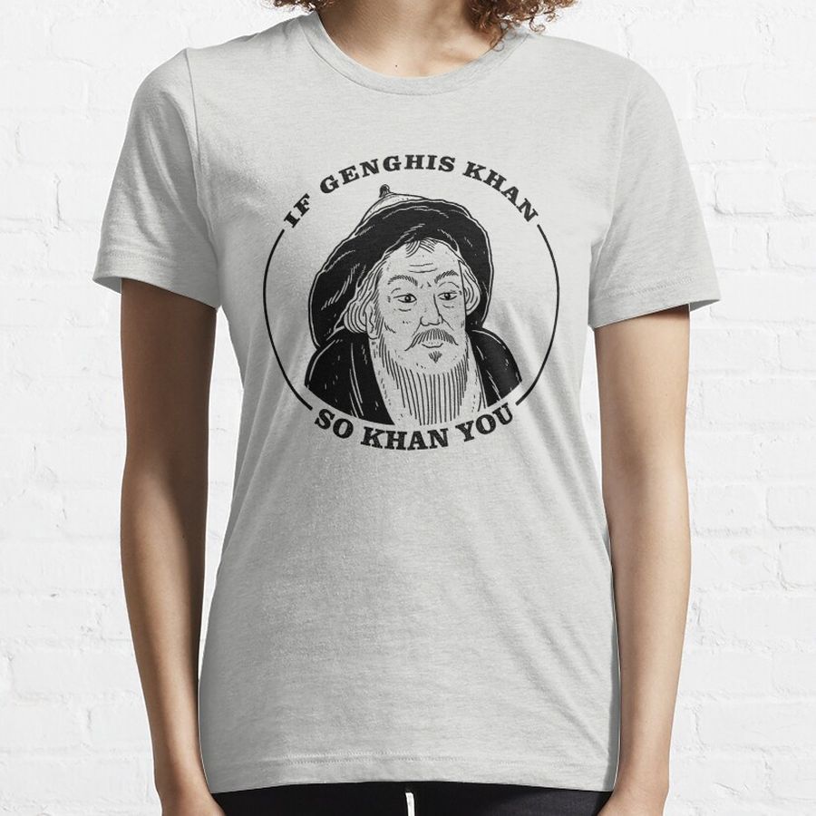If Genghis Khan, So Khan You Essential T-Shirt