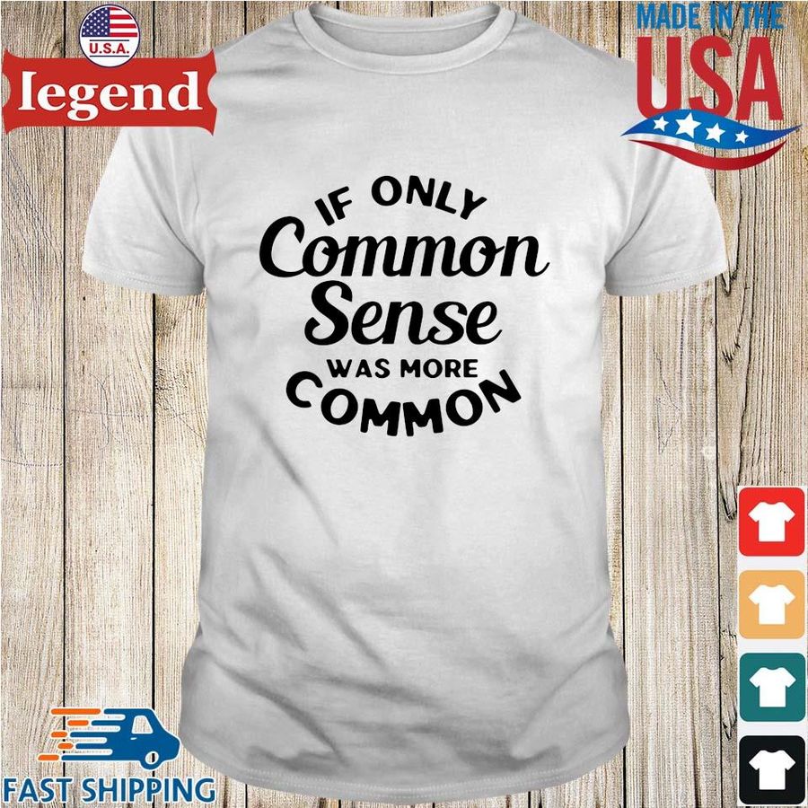 If only common sense was more common shirts