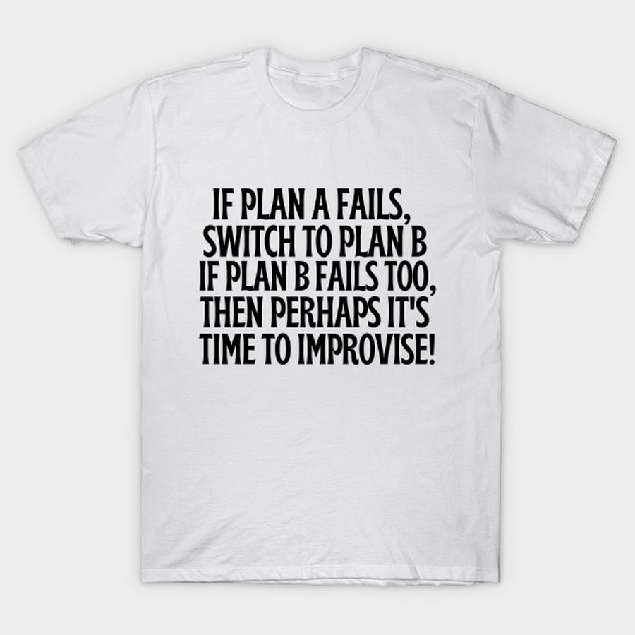If Plan A And B Fail, Then Perhaps It's Time To Improvise T Shirt, Hoodie, Sweatshirt, Long Sleeve