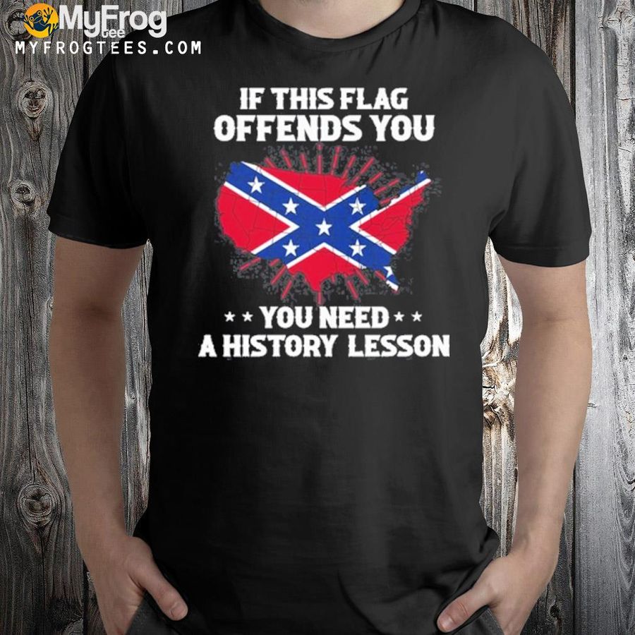 If this flag offends you you need a history lesson shirt