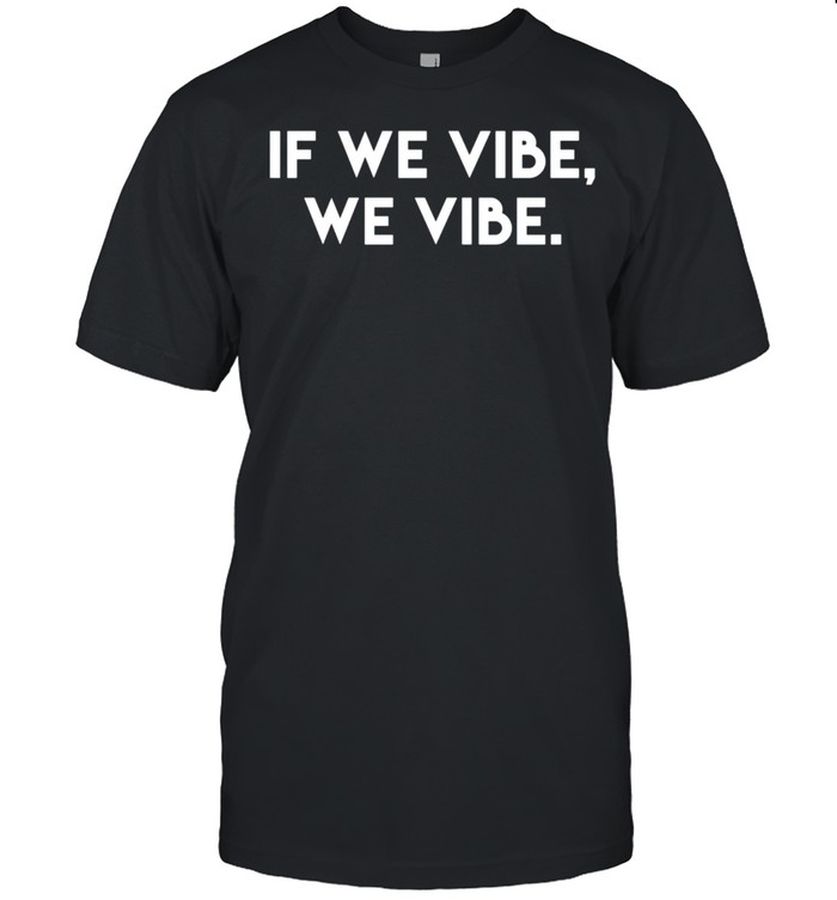 If We Vibe Inspirational Saying Kind Cool Motivational Quote Shirt Classic Men's T Shirt