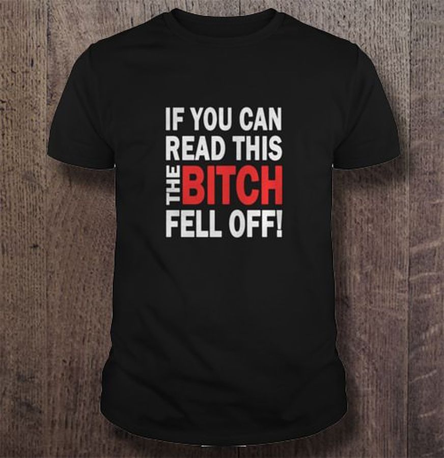 If You Can Read This The Bitch Fell Off Shirt