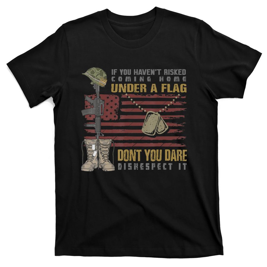 If You Don't Risked Coming Home Flag Don't Disrespect It T-Shirts