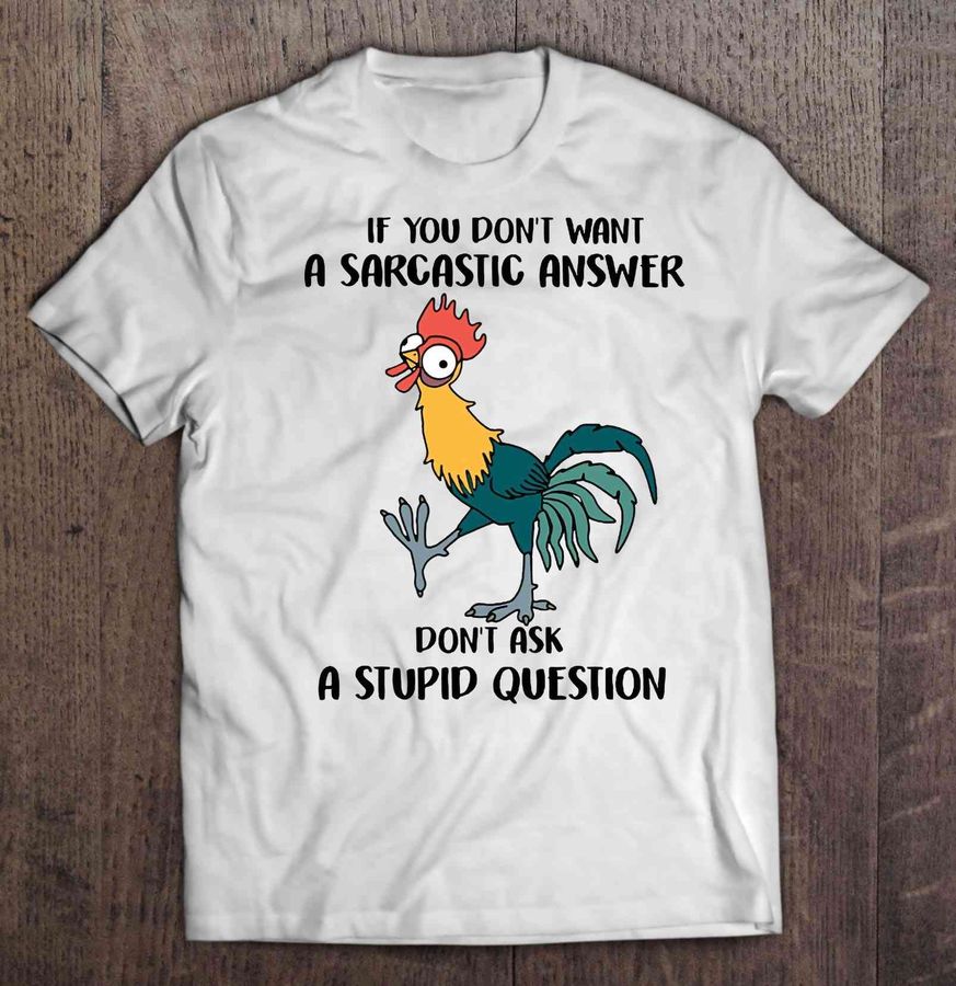 If You Don’T Want A Sarcastic Answer Don’T Ask A Stupid Question Hei Hei Tee Shirt