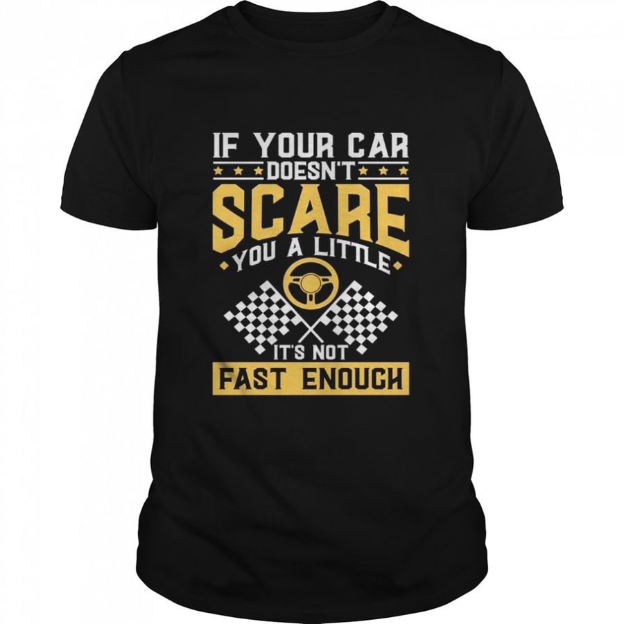 If Your Car Doesn’T Scare You A Little Racer Shirt