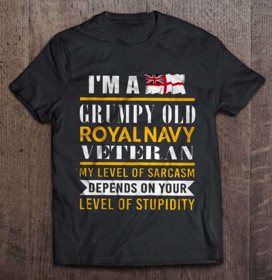 I'm A Grumpy Old Royal Navy Veteran My Level Of Sarcasm Depends On Your Level Of Stupidity T Shirt For Men And Women