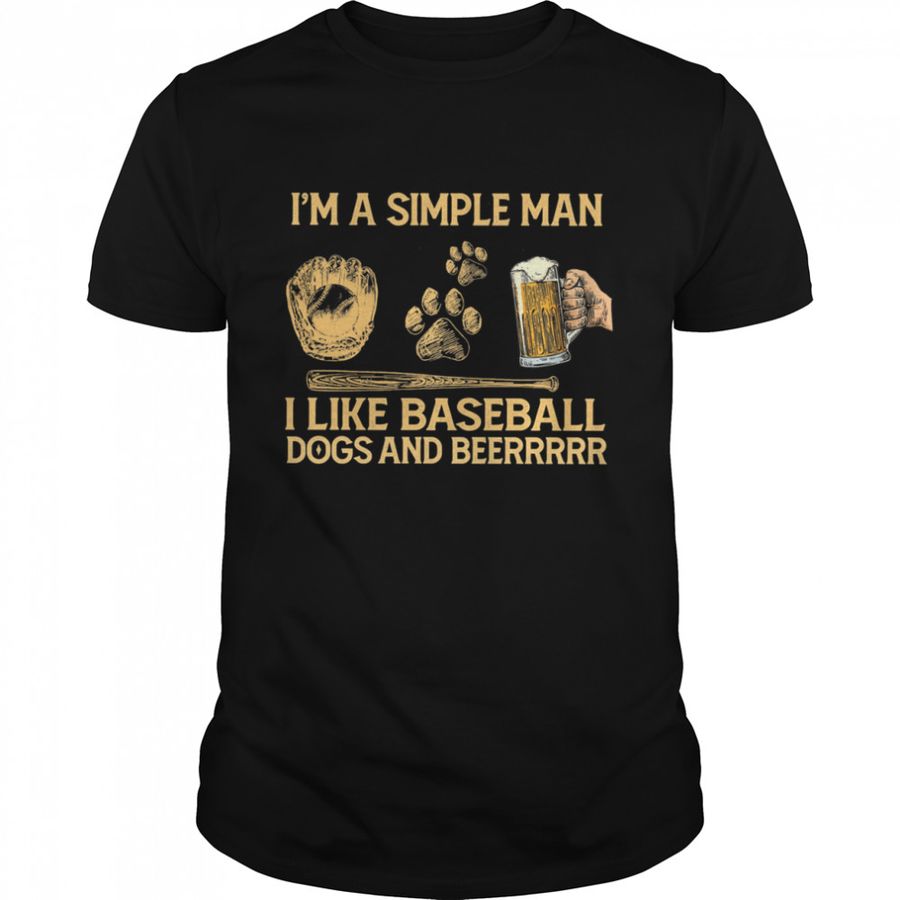 I’M A Simple Man I Like Baseball Dogs And Beerrrrr T Shirt