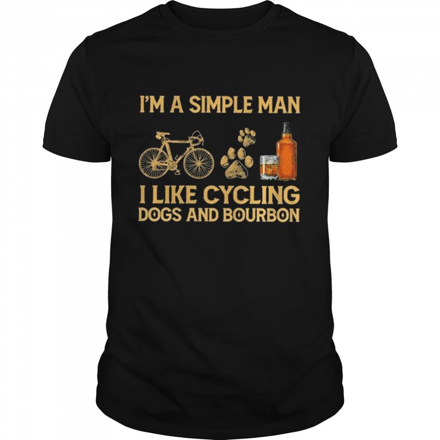 I’M A Simple Man I Like Cycling Dogs And Bourbon Shirt