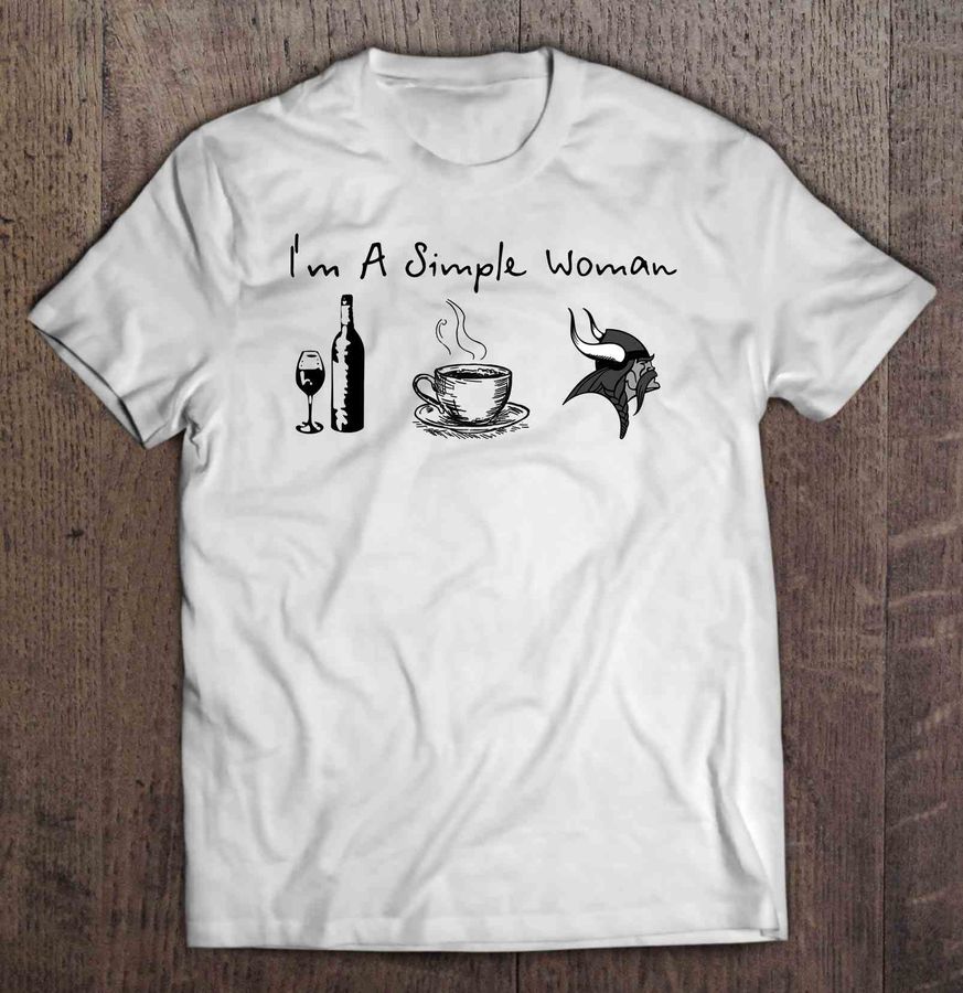I’M A Simple Woman I Like Wine Coffee And Vikings Shirt