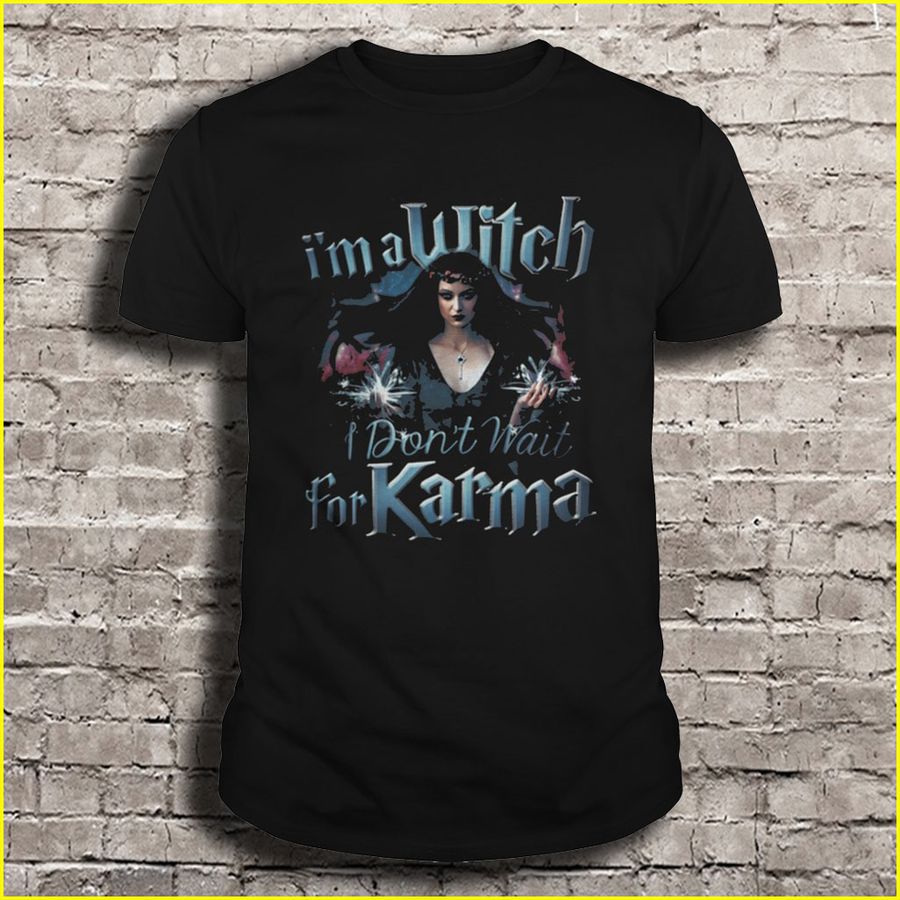 I’m a Witch I don’t wait for Karma Shirt
