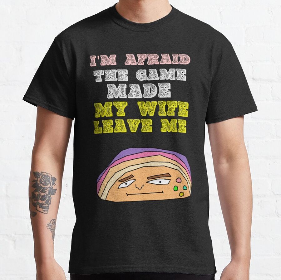 Im Afraid The Game Made My Wife Leave Me Classic T-Shirt