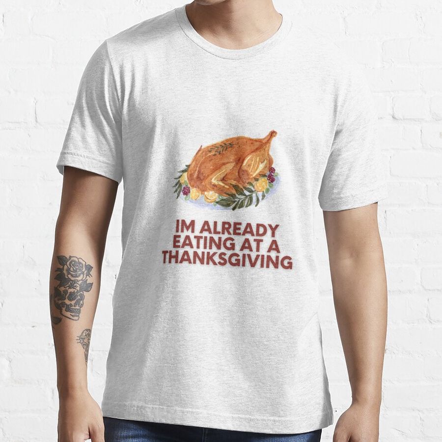 Im Already Eating At A Thanksgiving Essential T-Shirt