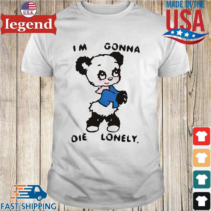 I’m gonna die lonely shirt