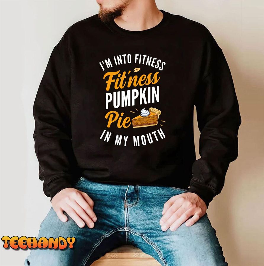I'm Into Fitness Pumpkin Pie In My Mouth Funny Thanksgiving T Shirt