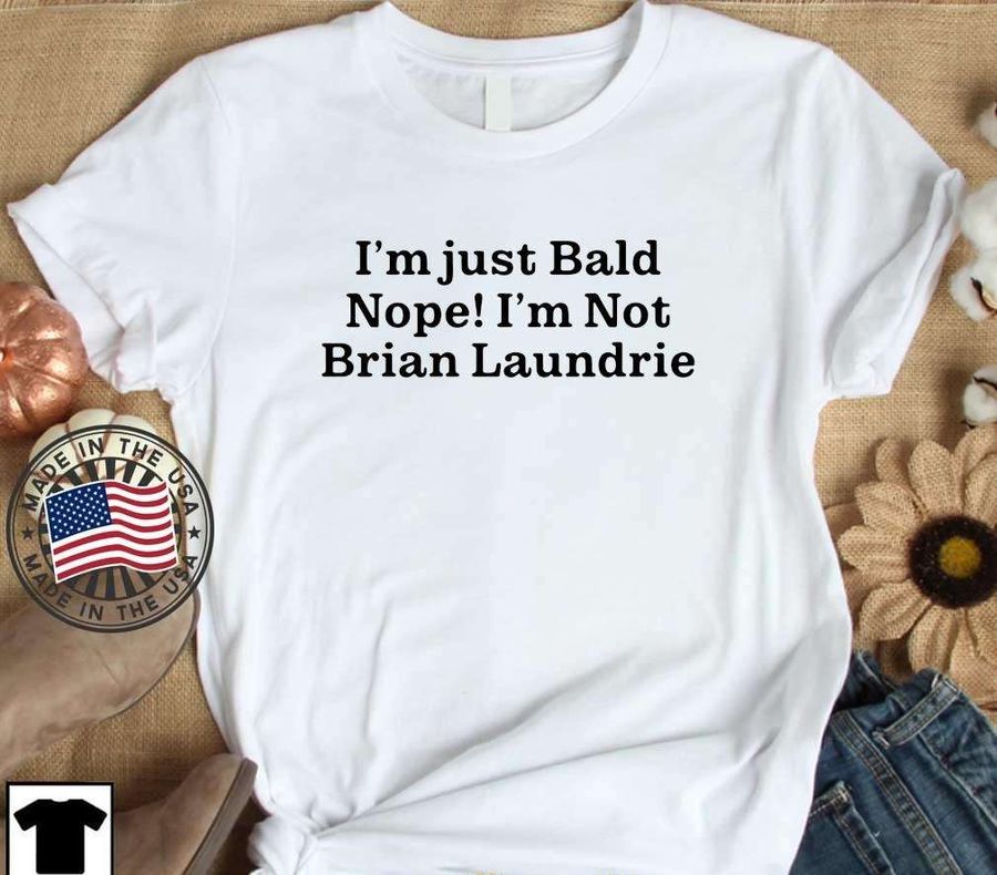 I'm Just Bald Nope I'm Not Brian Laundrie Gabby Petito Shirt