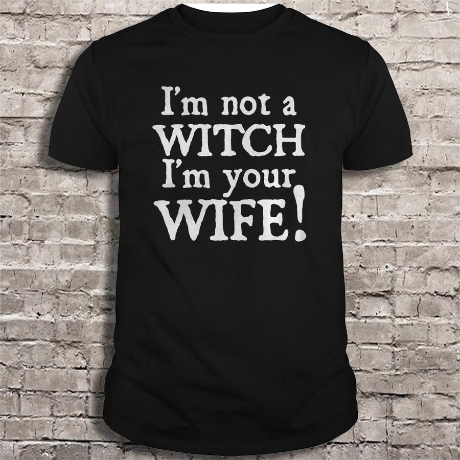I’m not a witch I’m your wife Shirt